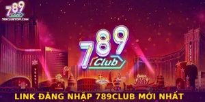 Link đăng nhập 789Club mới nhất thị trường giải trí 2025