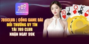 Cách chơi các tựa game bài 789Club hot nhất 2025