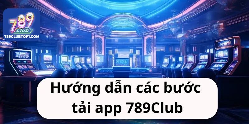 Cách Tải App 789Club Và Cài Đặt Trên Thiết Bị